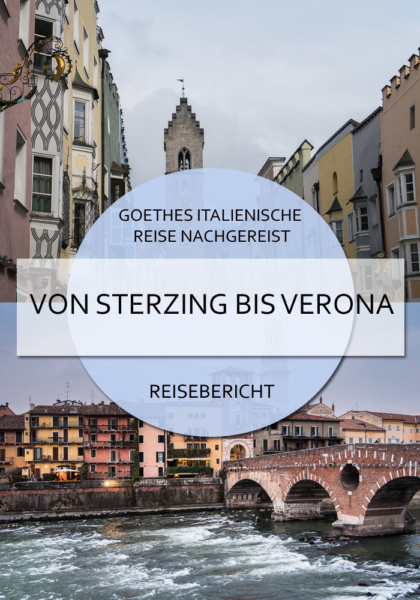 Goethes Italienische Reise nachgereist - von Sterzing bis Verona #sterzing #brixen #bozen #trient #rovereto #torbole #gardasee #malcesine #bardolino #verona #reiseblog #goethe #italienischereise