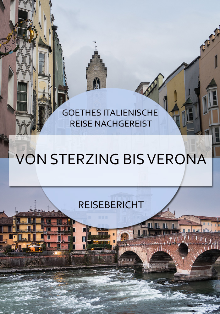 Goethes Italienische Reise nachgereist - von Sterzing bis Verona #sterzing #brixen #bozen #trient #rovereto #torbole #gardasee #malcesine #bardolino #verona #reiseblog #goethe #italienischereise